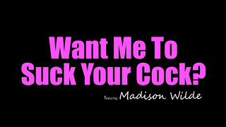 Madison Wilde – Want Me To Suck Your Cock