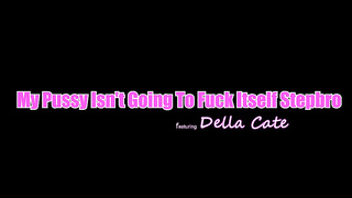 Della Cate - My Pussy Isnt Going To Fuck Itself Stepbro (21.05.2026) rq