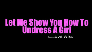 Eva Nyx - Let Me Show You How To Undress A Girl XXX