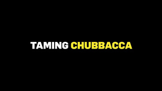 Taming Chubbacca