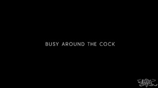 Busy around the cock
