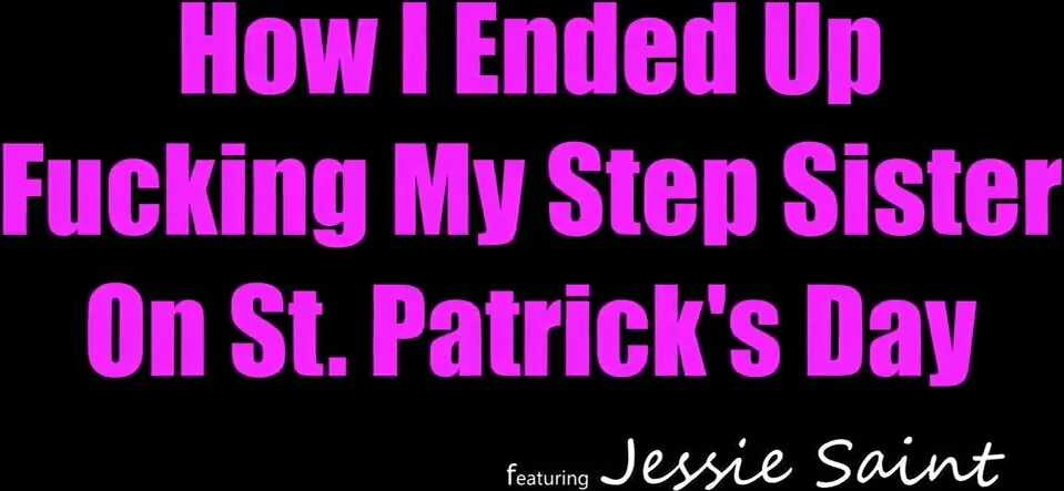 959px x 443px - Jessie Saint ~ How I Ended Up Fucking My Step Sister On St. Patrick's Day